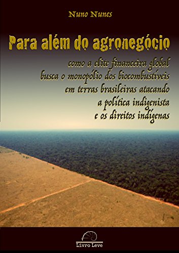 Livro PDF Para além do agronegócio: Como a elite financeira global busca o monopólio dos biocombustíveis em terras brasileiras atacando a política indigenista e os direitos indígenas
