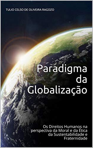 Capa do livro: Paradigma da Globalização: Os Direitos Humanos na perspectiva da Moral e da Ética da Sustentabilidade e Fraternidade - Ler Online pdf