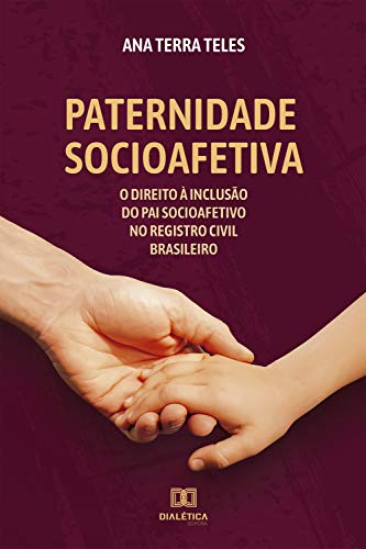Capa do livro: Paternidade Socioafetiva: o Direito à Inclusão do Pai Socioafetivo no Registro Civil Brasileiro - Ler Online pdf