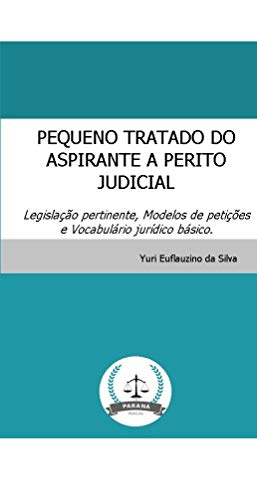 Livro PDF: Pequeno tratado do aspirante a Perito Judicial: Legislação pertinente, Modelos de petições e Vocabulário jurídico básico.