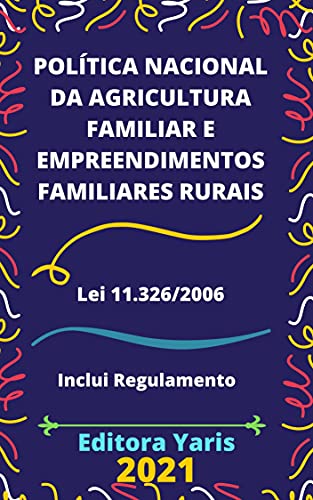Capa do livro: Política Nacional da Agricultura Familiar e Empreendimentos Familiares Rurais – Lei 11.326/2006: Atualizada – 2021 - Ler Online pdf