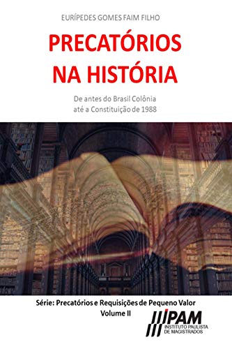 Livro PDF: Precatórios na História.: De antes do Brasil Colônia até a Constituição de 1988. (Precatórios e Requisições de Pequeno Valor Livro 2)