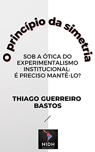 Livro PDF PRINCÍPIO DA SIMETRIA SOB A ÓTICA DO EXPERIMENTALISMO INSTITUCIONAL: : É PRECISO MANTÊ-LO?