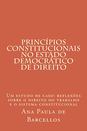 Livro PDF: Princípios Constitucionais no Estado Democrático de Direito: Um estudo de caso: reflexões sobre o Direito do Trabalho e o sistema constitucional
