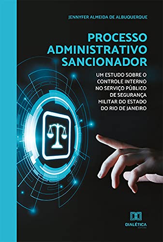 Livro PDF Processo administrativo sancionador: um estudo sobre o controle interno no serviço público de segurança militar do estado do Rio de Janeiro