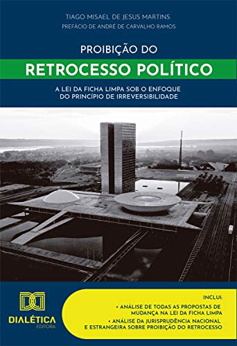 Capa do livro: Proibição do Retrocesso Político: a lei da ficha limpa sob o enfoque do princípio de irreversibilidade - Ler Online pdf