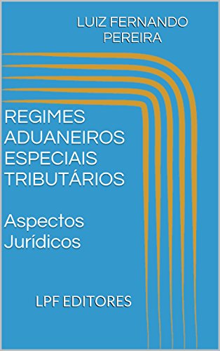 Livro PDF: REGIMES ADUANEIROS ESPECIAIS TRIBUTÁRIOS Aspectos Jurídicos