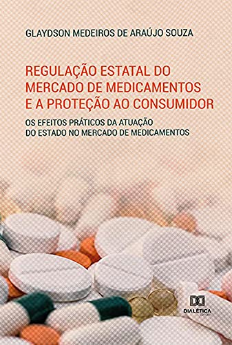 Livro PDF: Regulação estatal do mercado de medicamentos e a proteção ao consumidor: os efeitos práticos da atuação do estado no mercado de medicamentos