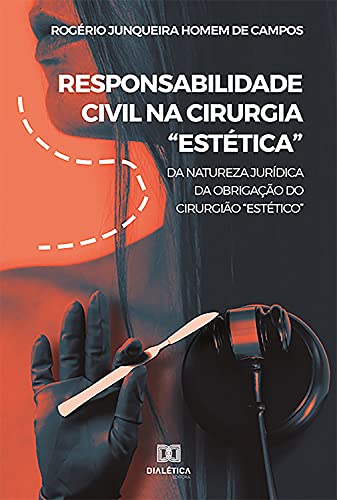 Capa do livro: Responsabilidade Civil na Cirurgia “Estética”: da Natureza Jurídica da Obrigação do Cirurgião “Estético” - Ler Online pdf