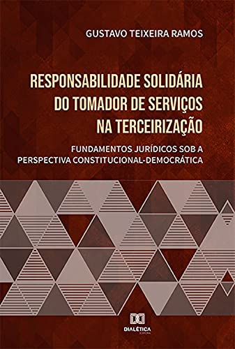 Livro PDF: Responsabilidade solidária do tomador de serviços na terceirização: fundamentos jurídicos sob a perspectiva constitucional-democrática