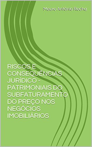 Livro PDF: RISCOS E CONSEQUÊNCIAS JURÍDICO – PATRIMONIAIS DO SUBFATURAMENTO DO PREÇO NOS NEGÓCIOS IMOBILIÁRIOS