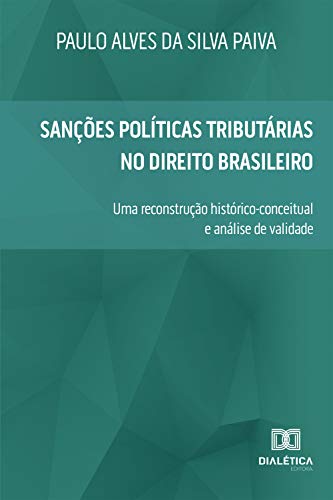 Livro PDF: Sanções Políticas Tributárias no Direito Brasileiro: uma reconstrução histórico-conceitual e análise de validade