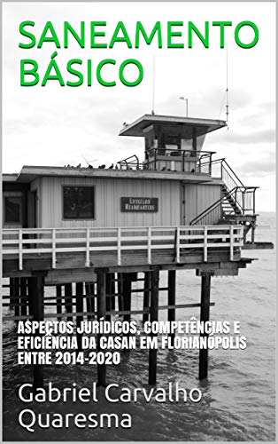 Capa do livro: SANEAMENTO BÁSICO: ASPECTOS JURÍDICOS, COMPETÊNCIAS E EFICIÊNCIA DA CASAN EM FLORIANÓPOLIS ENTRE 2014-2020 - Ler Online pdf