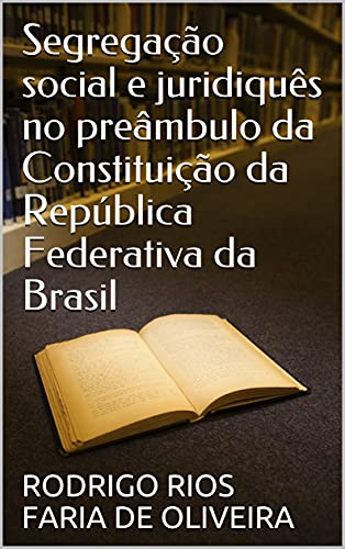 Livro PDF Segregação social e juridiquês no preâmbulo da Constituição da República Federativa da Brasil
