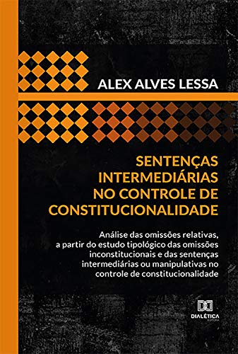 Livro PDF: Sentenças intermediárias no controle de constitucionalidade: análise das omissões relativas, a partir do estudo tipológico das omissões inconstitucionais … no controle de constitucionalidade