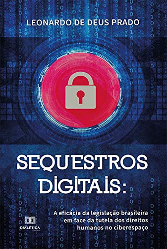 Livro PDF Sequestros digitais: a eficácia da legislação brasileira em face da tutela dos direitos humanos no ciberespaço