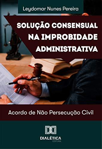Livro PDF: Solução Consensual na Improbidade Administrativa: acordo de não persecução civil