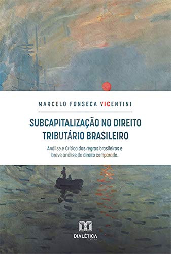 Livro PDF: Subcapitalização no Direito Tributário Brasileiro: Análise e Crítica das Regras Brasileiras e Breve Análise do Direito Comparado