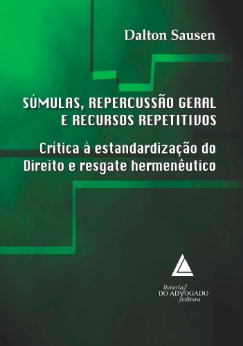 Capa do livro: Súmulas Repercussão Geral e Recursos Repetitivos; Crítica à Estandardização do Direito e Resgate Hermenêutico - Ler Online pdf