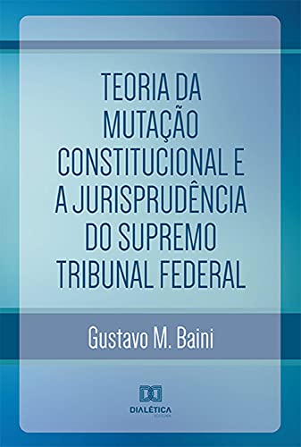 Capa do livro: Teoria da Mutação Constitucional e a Jurisprudência do Supremo Tribunal Federal - Ler Online pdf