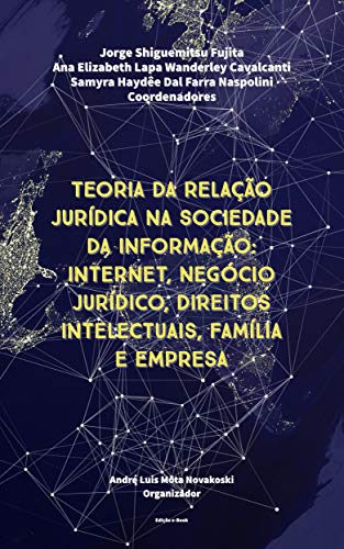 Livro PDF: TEORIA DA RELAÇÃO JURÍDICA NA SOCIEDADE DA INFORMAÇÃO: Internet, Negócio Jurídico, Direitos Intelectuais, Família e Empresa