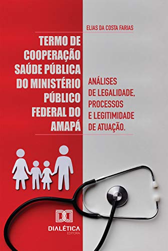 Capa do livro: Termo de Cooperação Saúde Pública do Ministério Público Federal do Amapá: análises de legalidade, processos e legitimidade de atuação - Ler Online pdf