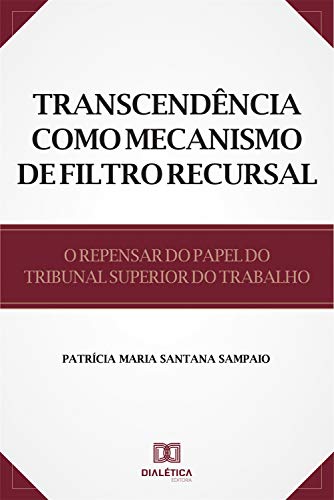 Capa do livro: Transcendência como Mecanismo de Filtro Recursal: o repensar do papel do Tribunal Superior do Trabalho - Ler Online pdf
