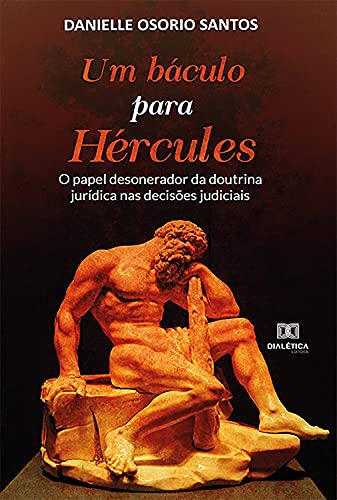 Capa do livro: Um báculo para Hércules :: o papel desonerador da doutrina jurídica nas decisões judiciais - Ler Online pdf