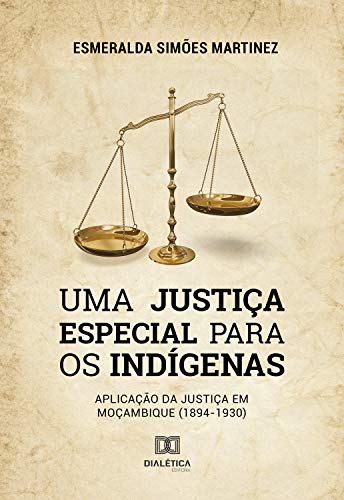 Capa do livro: Uma Justiça Especial para os Indígenas: aplicação da Justiça em Moçambique (1894-1930) - Ler Online pdf