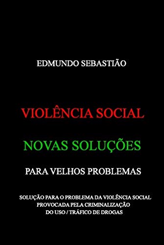 Livro PDF VIOLÊNCIA SOCIAL: NOVAS SOLUÇÕES PARA VELHOS PROBLEMAS: SOLUÇÃO PARA O PROBLEMA DA VIOLÊNCIA SOCIAL PROVOCADA PELA CRIMINALIZAÇÃO DO USO / TRÁFICO DE DROGAS
