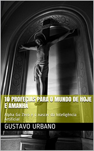 Livro PDF: 10 profecias para o Mundo de Hoje e Amanhã: Alpha Go Zero e o nascer da Inteligência Artificial