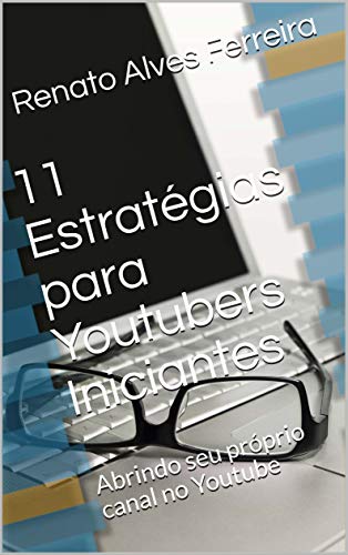 Livro PDF 11 Estratégias para Youtubers Iniciantes: Abrindo seu próprio canal no Youtube