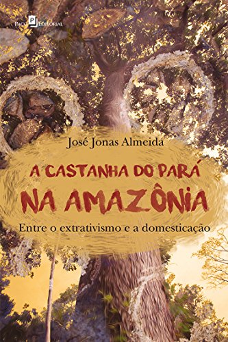 Capa do livro: A Castanha do Pará na Amazônia: Entre o Extrativismo e a Domesticação - Ler Online pdf