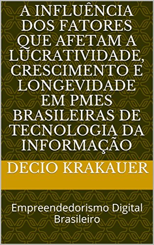 Capa do livro: A influência dos fatores que afetam a lucratividade, crescimento e longevidade em PMEs brasileiras de tecnologia da informação: Empreendedorismo Digital Brasileiro - Ler Online pdf