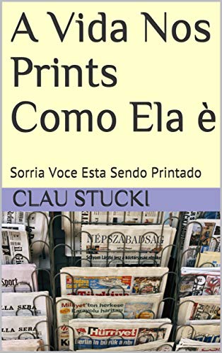 Capa do livro: A Vida Nos Prints Como Ela è: Sorria, Voce Esta Sendo Printado - Ler Online pdf