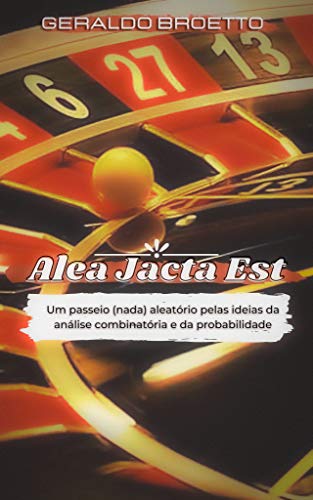 Capa do livro: Alea Jacta Est: Um passeio (nada) aleatório pelas ideias da análise combinatória e da probabilidade - Ler Online pdf