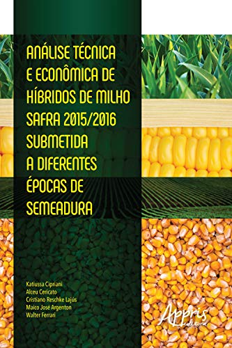 Livro PDF: Análise Técnica e Econômica de Híbridos de Milho Safra: 2015/2016 Submetida a Diferentes Épocas de Semeadura