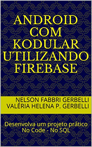 Capa do livro: Android com Kodular Utilizando Firebase: Desenvolva um projeto prático No Code – No SQL - Ler Online pdf