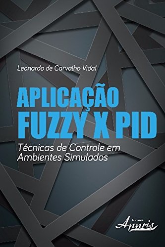 Capa do livro: Aplicação fuzzy x pid: técnicas de controle em ambientes simulados (Ciências da Comunicação: TI – Tecnologia da Informação) - Ler Online pdf