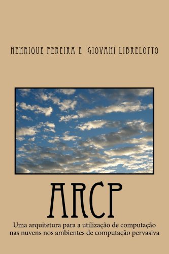 Livro PDF ARCP: Uma arquitetura para a utilização de computação nas nuvens nos ambientes de computação pervasiva (Portuguese Edition)