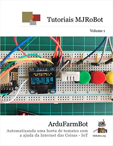 Livro PDF: ArduFarmBot: Automatizando uma horta de tomates com a ajuda da Internet das Coisas – IoT (Tutoriais MJRoBot Livro 1)