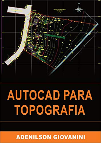 Livro PDF AutoCAD Para Topografia: Tudo que você precisa saber para utilizar o AutoCAD profissionalmente produzindo plantas que deixam seus clientes de queixo-caído!