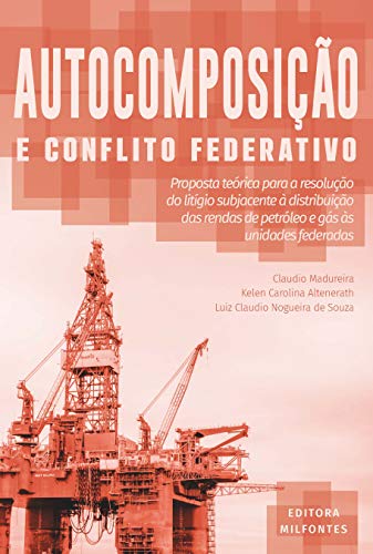 Livro PDF: Autocomposição e conflito federativo: proposta teórica para a resolução do litígio subjacente à distribuição das rendas de petróleo e gás às unidades federadas