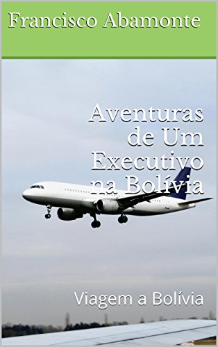 Livro PDF Aventuras de Um Executivo na Bolívia: Viagem a Bolívia