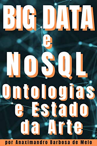 Livro PDF Big Data e NoSQL: Ontologias e Estado da Arte (Ciência de Dados, Inteligência Artificial, Machine Learning e Deep Learning Livro 1)