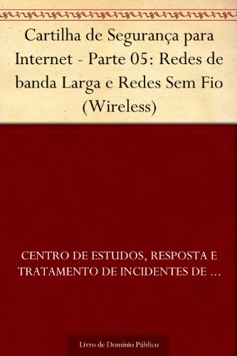 Capa do livro: Cartilha de Segurança para Internet – Parte 05: Redes de banda Larga e Redes Sem Fio (Wireless) - Ler Online pdf