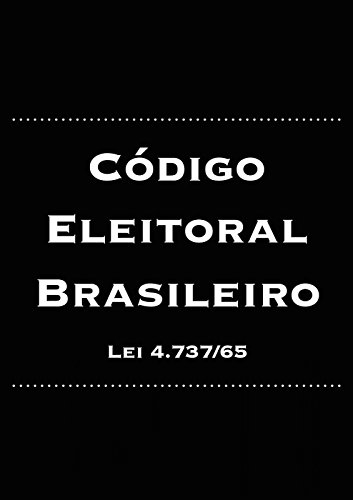 Livro PDF Código Eleitoral Brasileiro: Lei 4.737/65 (Direito Eleitoral Brasileiro Livro 4)
