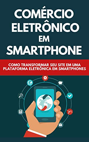 Capa do livro: Comércio Eletrônico Em Smartphones: Como Transformar Seu Site Em Uma Plataforma Eletrônica Em Smartphones - Ler Online pdf