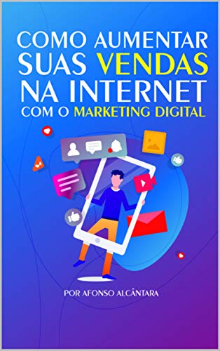 Livro PDF COMO AUMENTAR SUAS VENDAS NA INTERNET COM O MARKETING DIGITAL: Transforme seu negócio na internet e venda todos os dias!