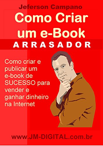Capa do livro: Como Criar um E-Book Arrasador: Como Criar e Publicar um E-Book de Sucesso para Vender na Internet - Ler Online pdf